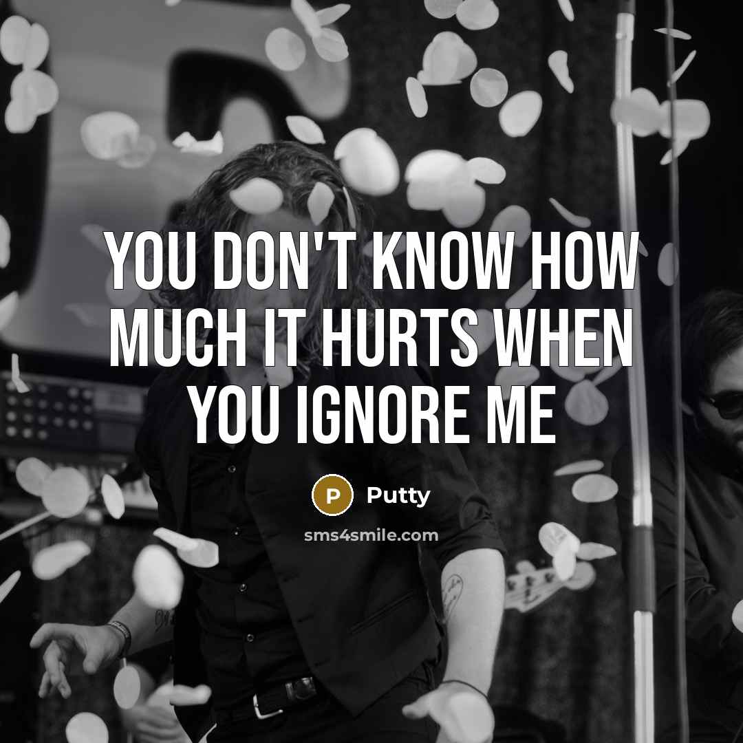 “You don't know how much it hurts when you ignore me” quote by Putty