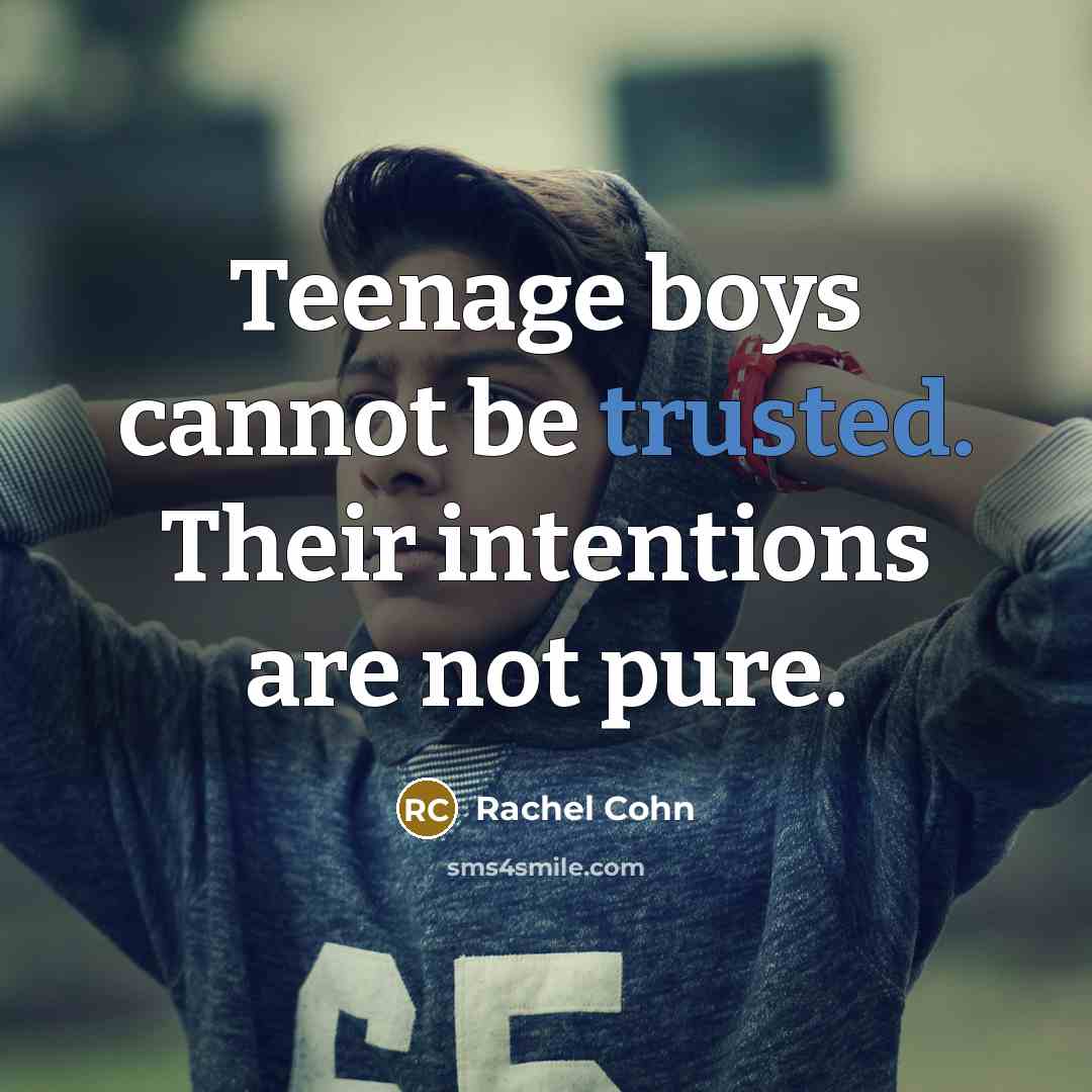 “Teenage boys cannot be trusted. Their intentions are not pure.…” quote by Rachel Cohn