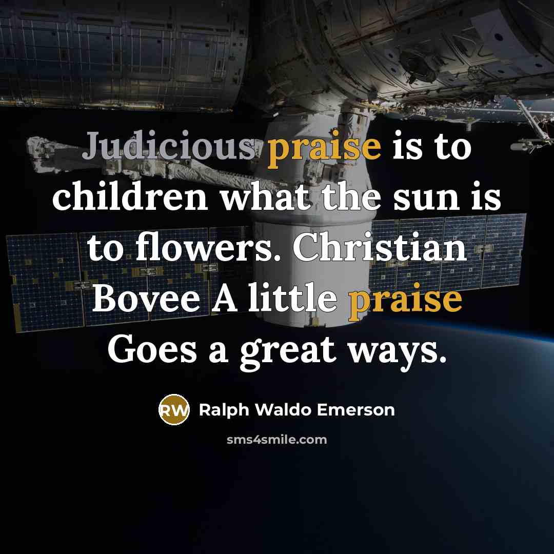 “Judicious praise is to children what the sun is to…” quote by Ralph Waldo Emerson
