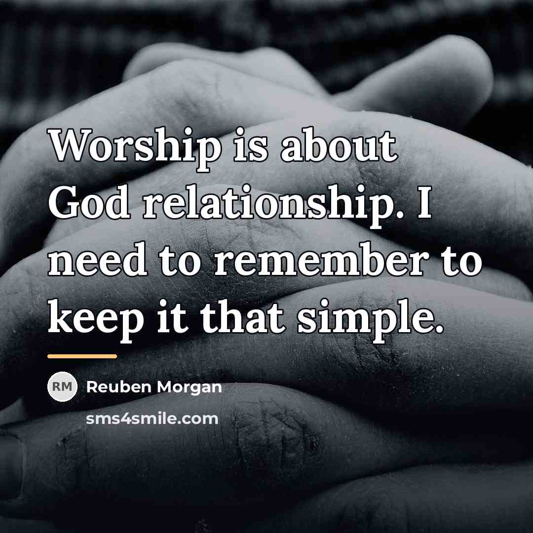 “Worship is about God relationship. I need to remember to…” quote by Reuben Morgan