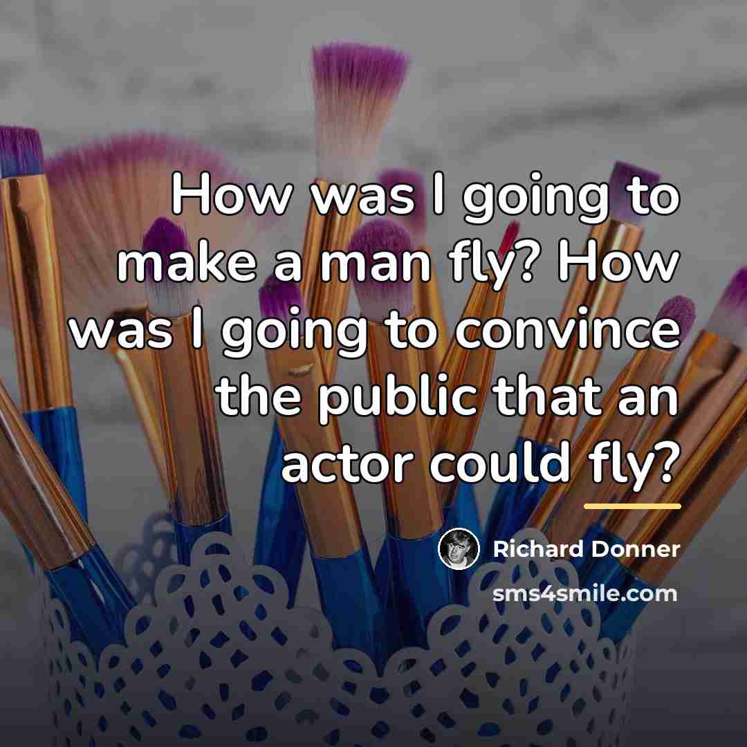 “How was I going to make a man fly? How…” quote by Richard Donner
