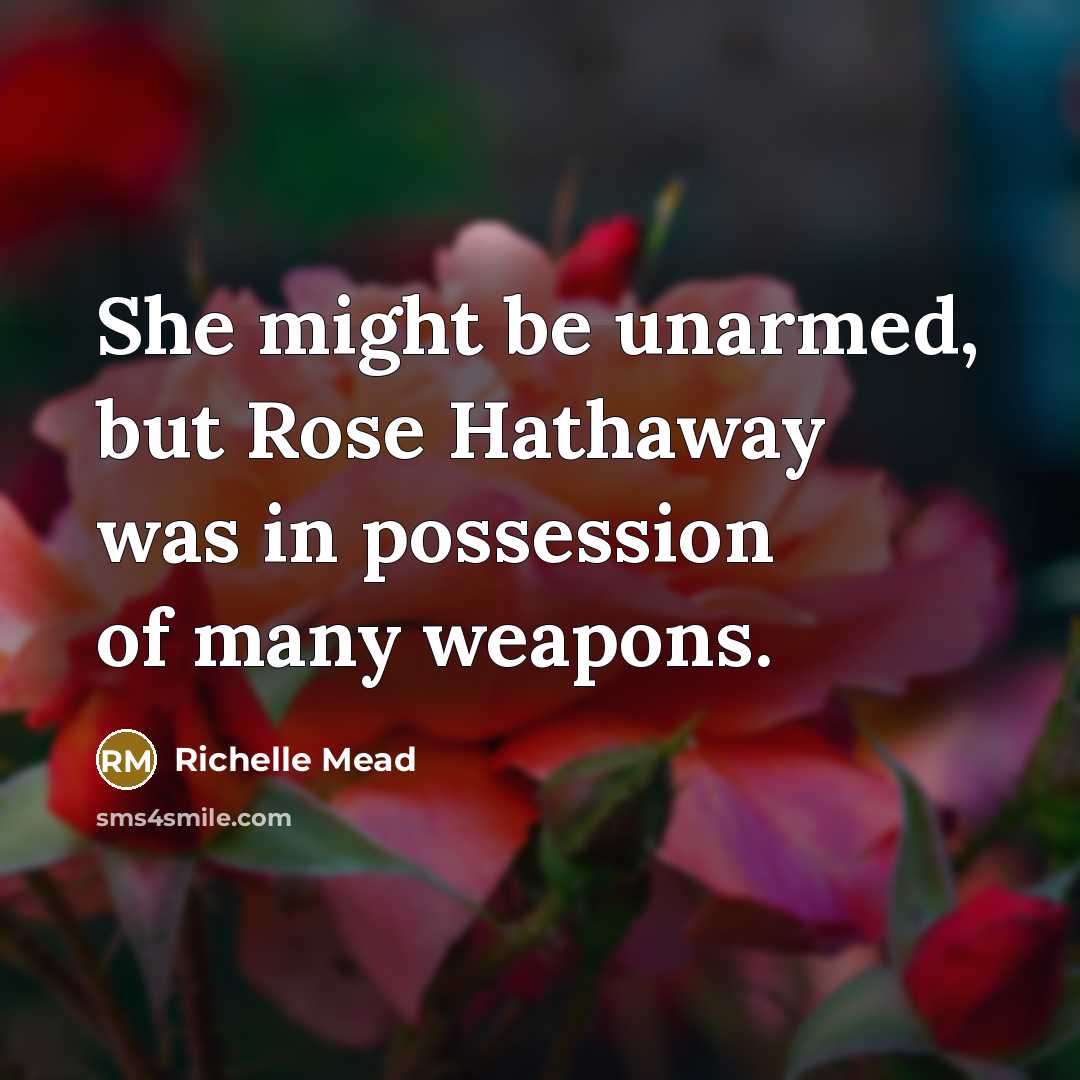 “She might be unarmed, but Rose Hathaway was in possession…” quote by Richelle Mead