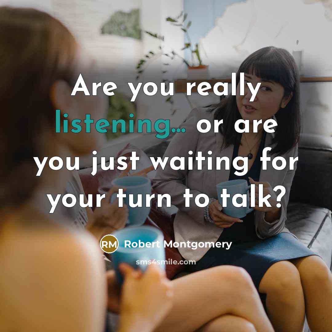 “Are you really listening... or are you just waiting for…” quote by Robert Montgomery