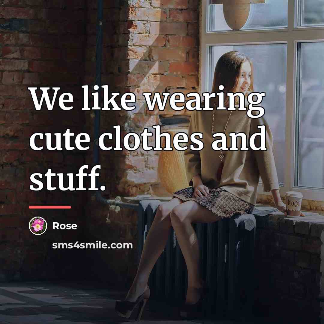 “We like wearing cute clothes and stuff.…” quote by Rose