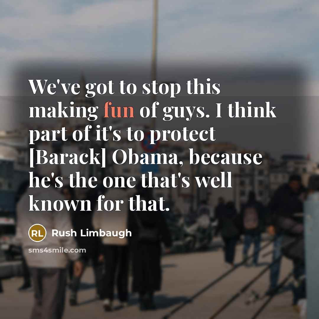 “We've got to stop this making fun of guys. I…” quote by Rush Limbaugh