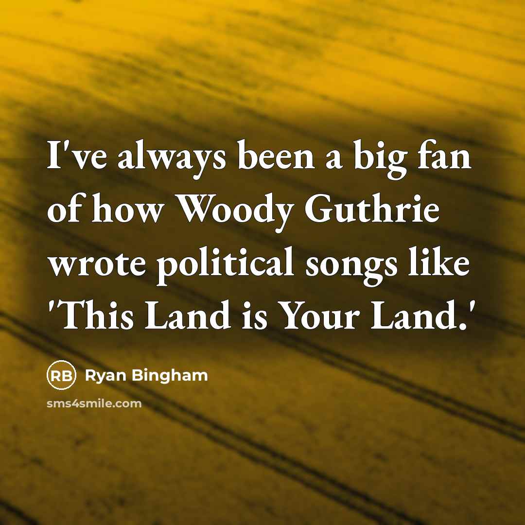 “I've always been a big fan of how Woody Guthrie…” quote by Ryan Bingham