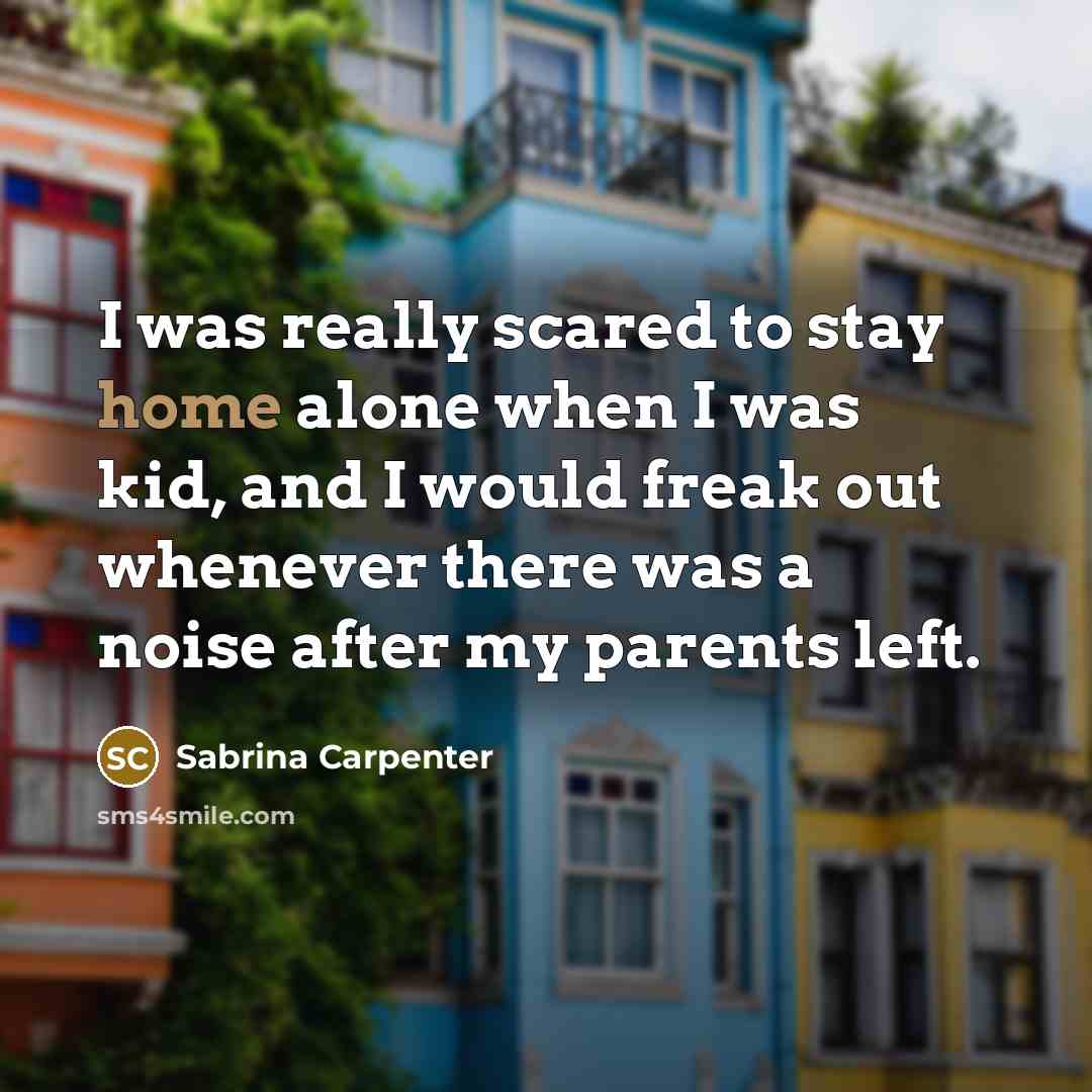 “I was really scared to stay home alone when I…” quote by Sabrina Carpenter
