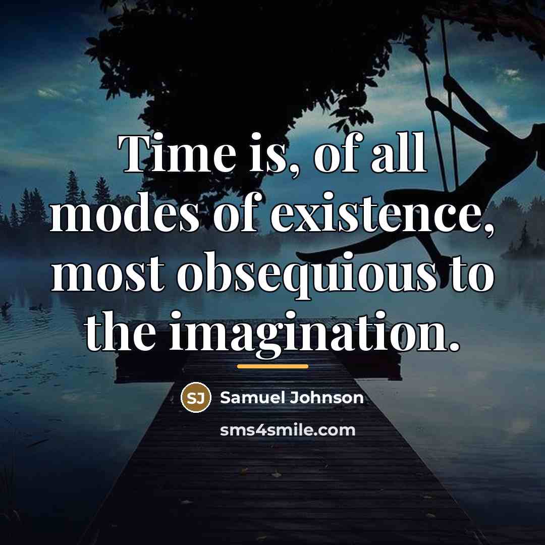 “Time is, of all modes of existence, most obsequious to…” quote by Samuel Johnson
