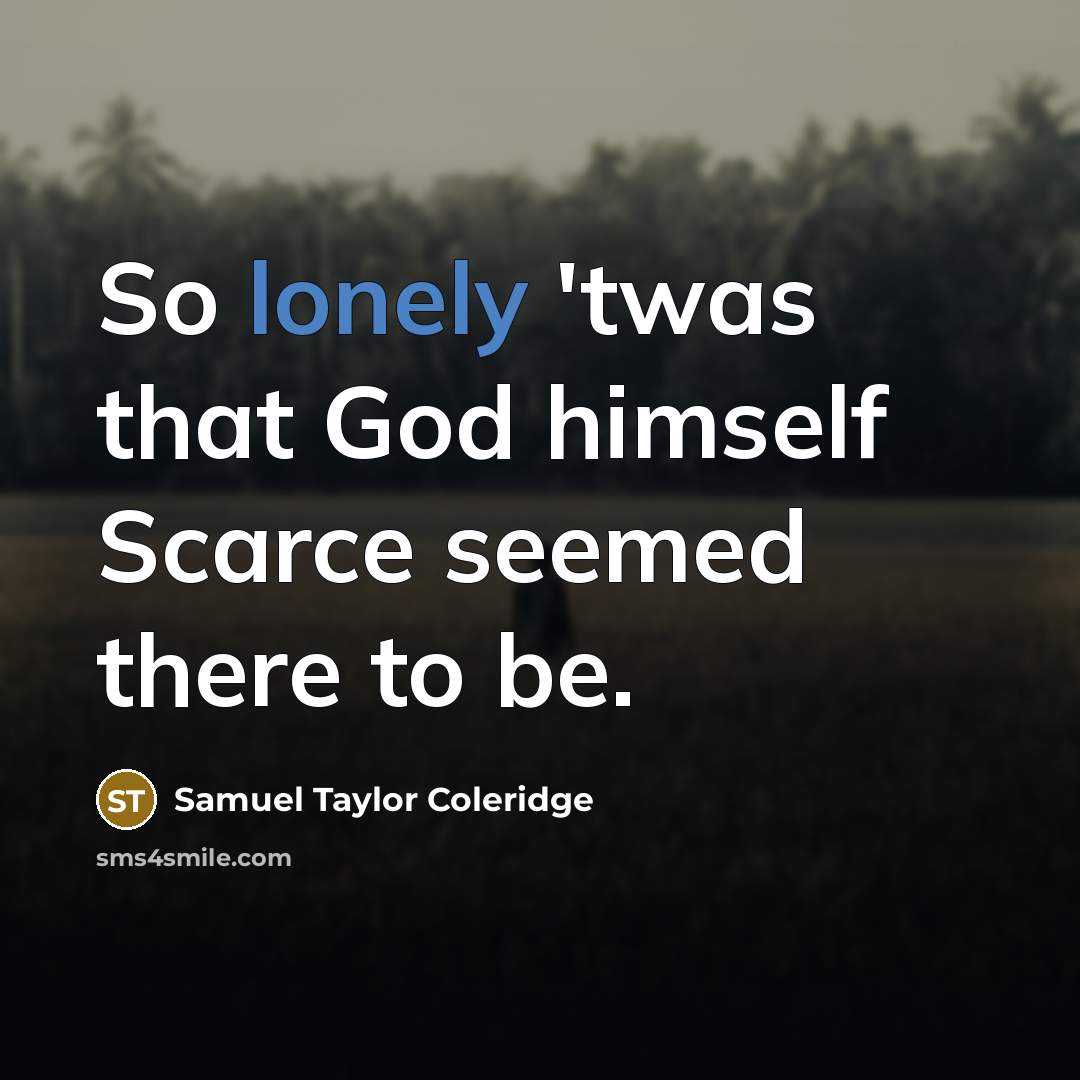 “So lonely 'twas that God himself Scarce seemed there to…” quote by Samuel Taylor Coleridge