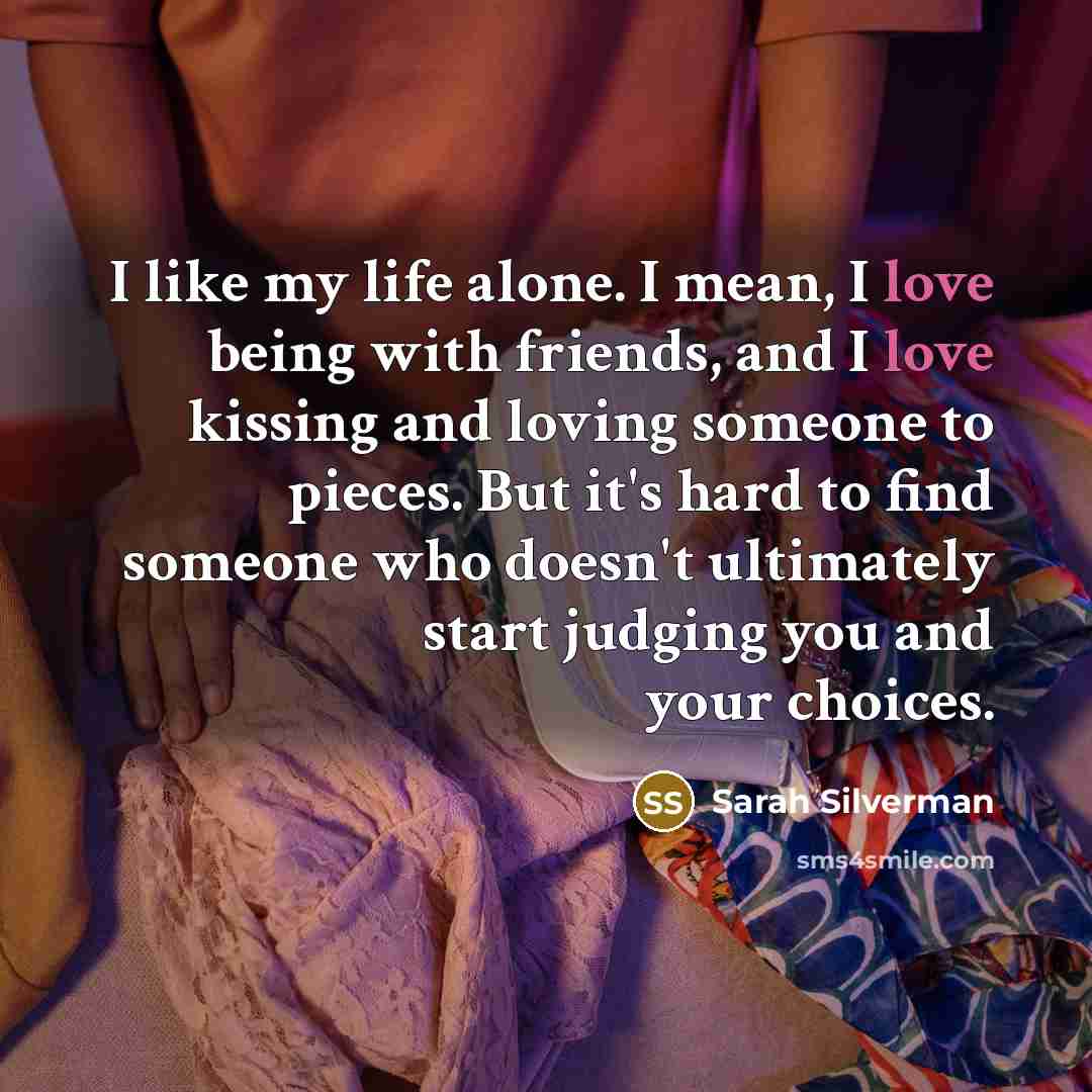 “I like my life alone. I mean, I love being…” quote by Sarah Silverman