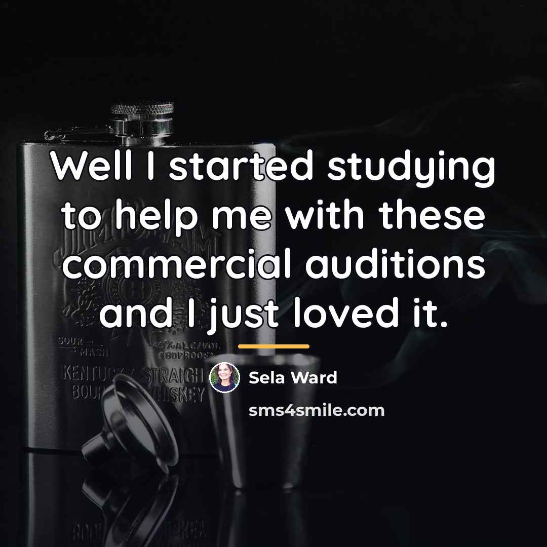 “Well I started studying to help me with these commercial…” quote by Sela Ward