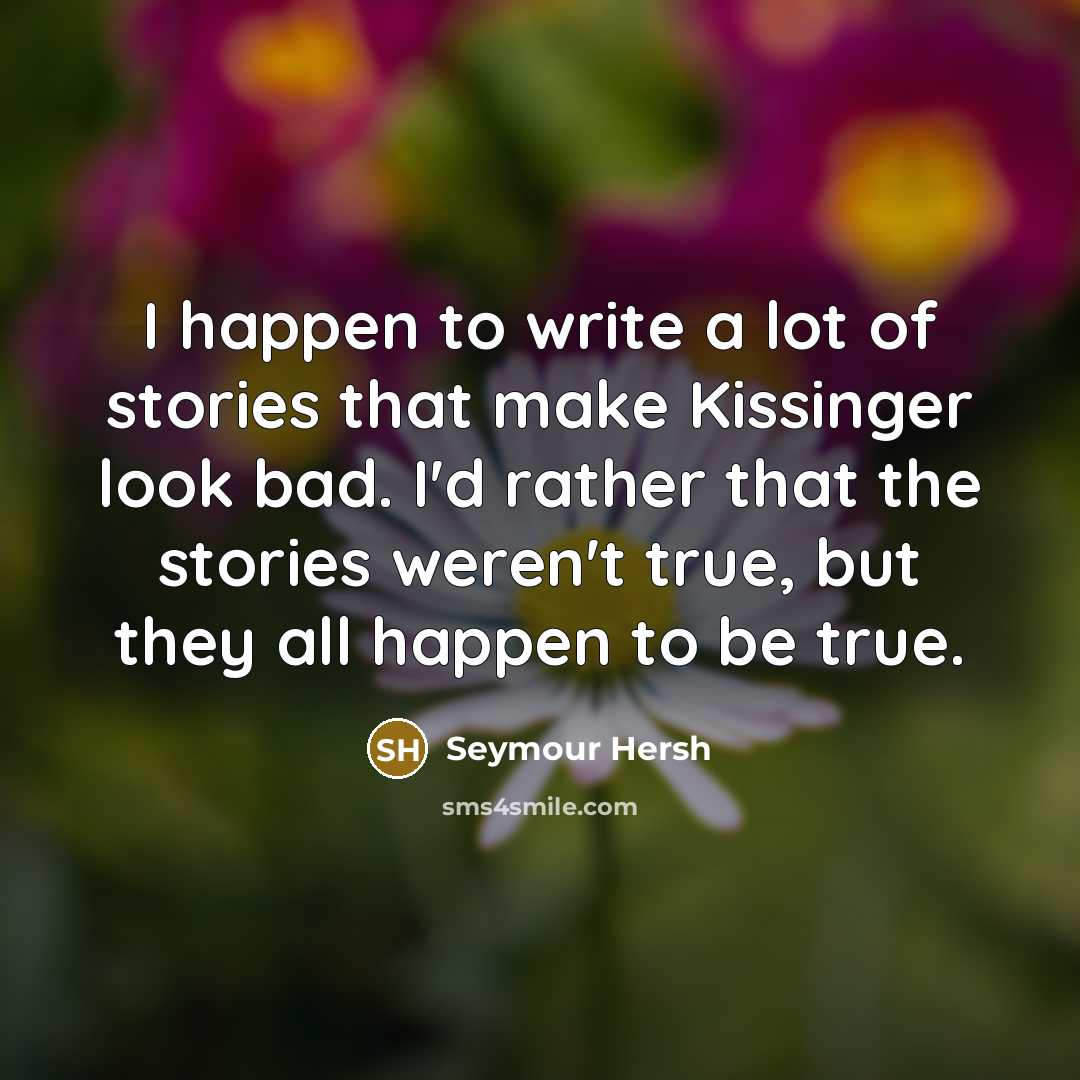 “I happen to write a lot of stories that make…” quote by Seymour Hersh