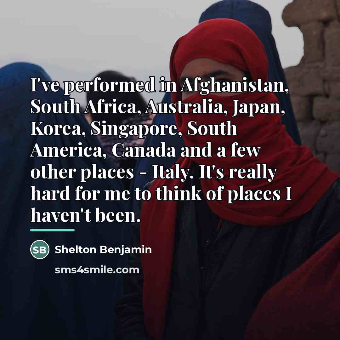 “I've performed in Afghanistan, South Africa, Australia, Japan, Korea, Singapore,…” quote by Shelton Benjamin