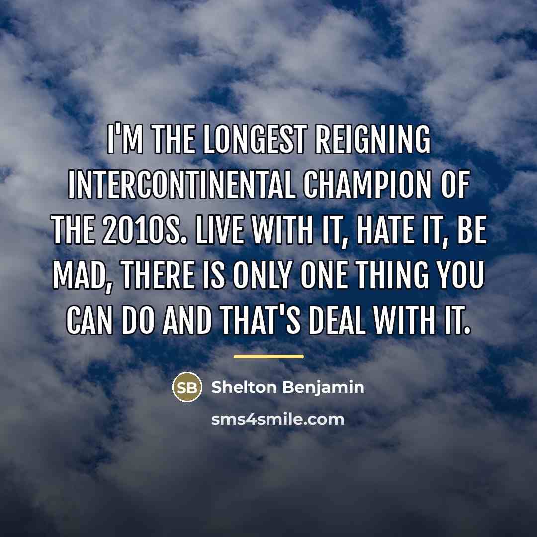 “I'm the longest reigning Intercontinental Champion of the 2010s. Live…” quote by Shelton Benjamin