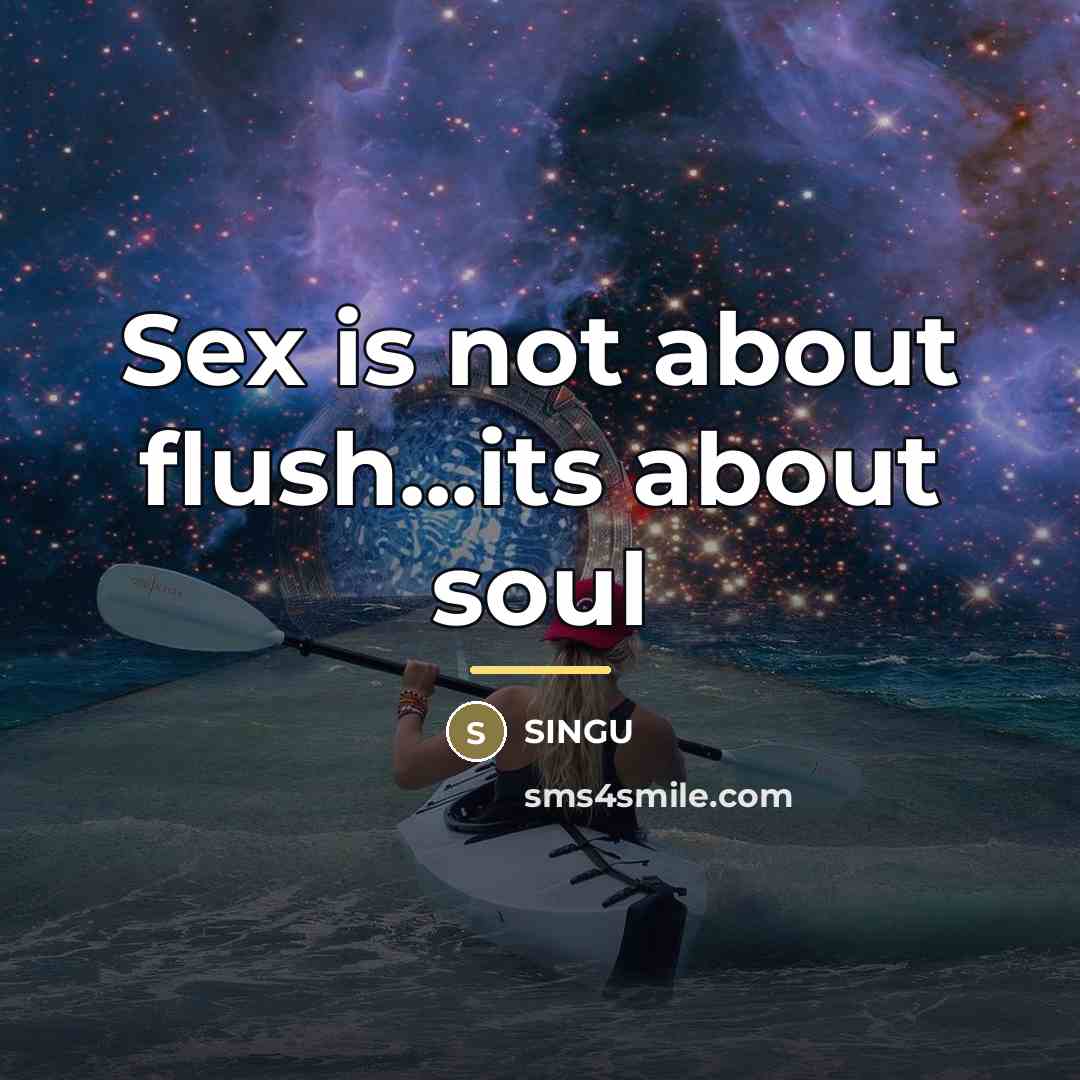 “Sex is not about flush...its about soul…” quote by SINGU