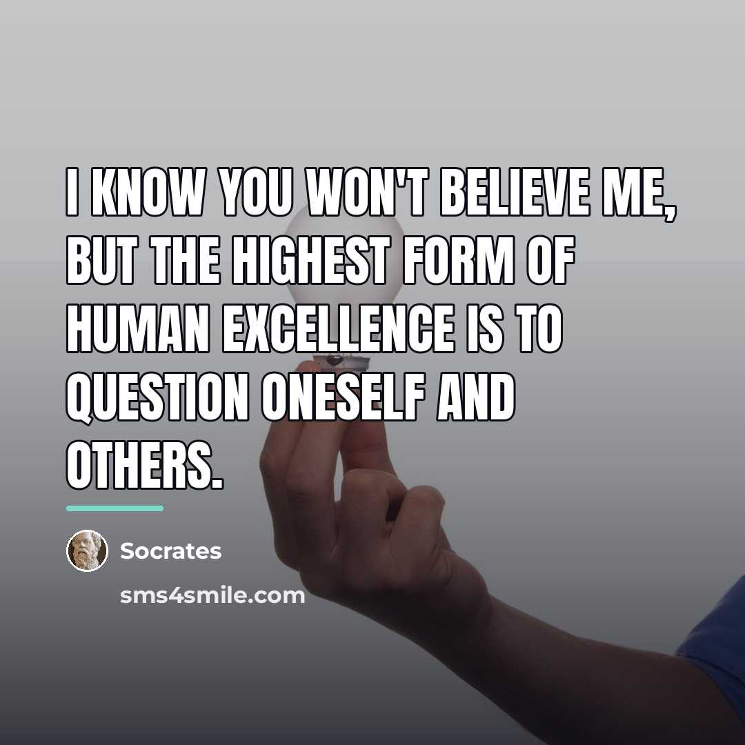 “I know you won't believe me, but the highest form…” quote by Socrates