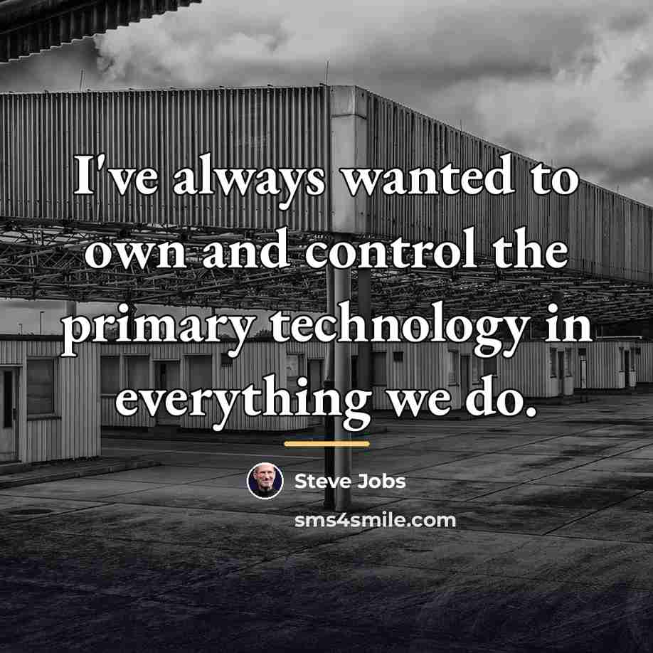 “I've always wanted to own and control the primary technology…” quote by Steve Jobs