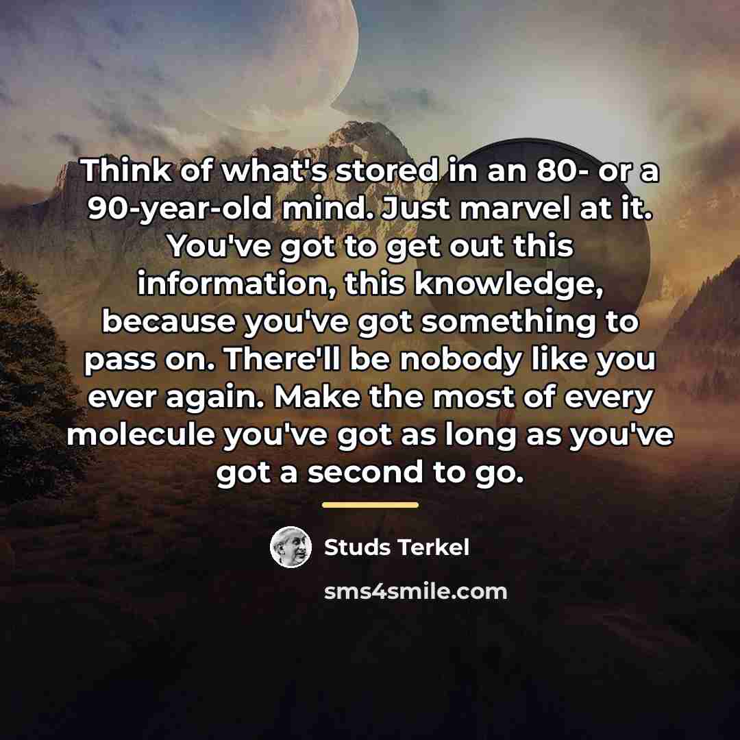 “Think of what's stored in an 80- or a 90-year-old…” quote by Studs Terkel