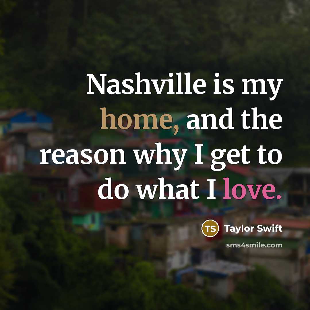 “Nashville is my home, and the reason why I get…” quote by Taylor Swift
