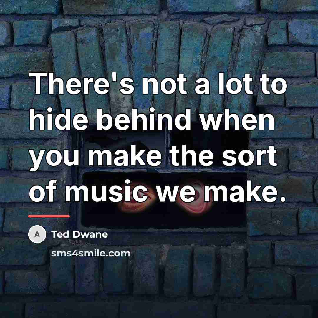 “There's not a lot to hide behind when you make…” quote by Ted Dwane