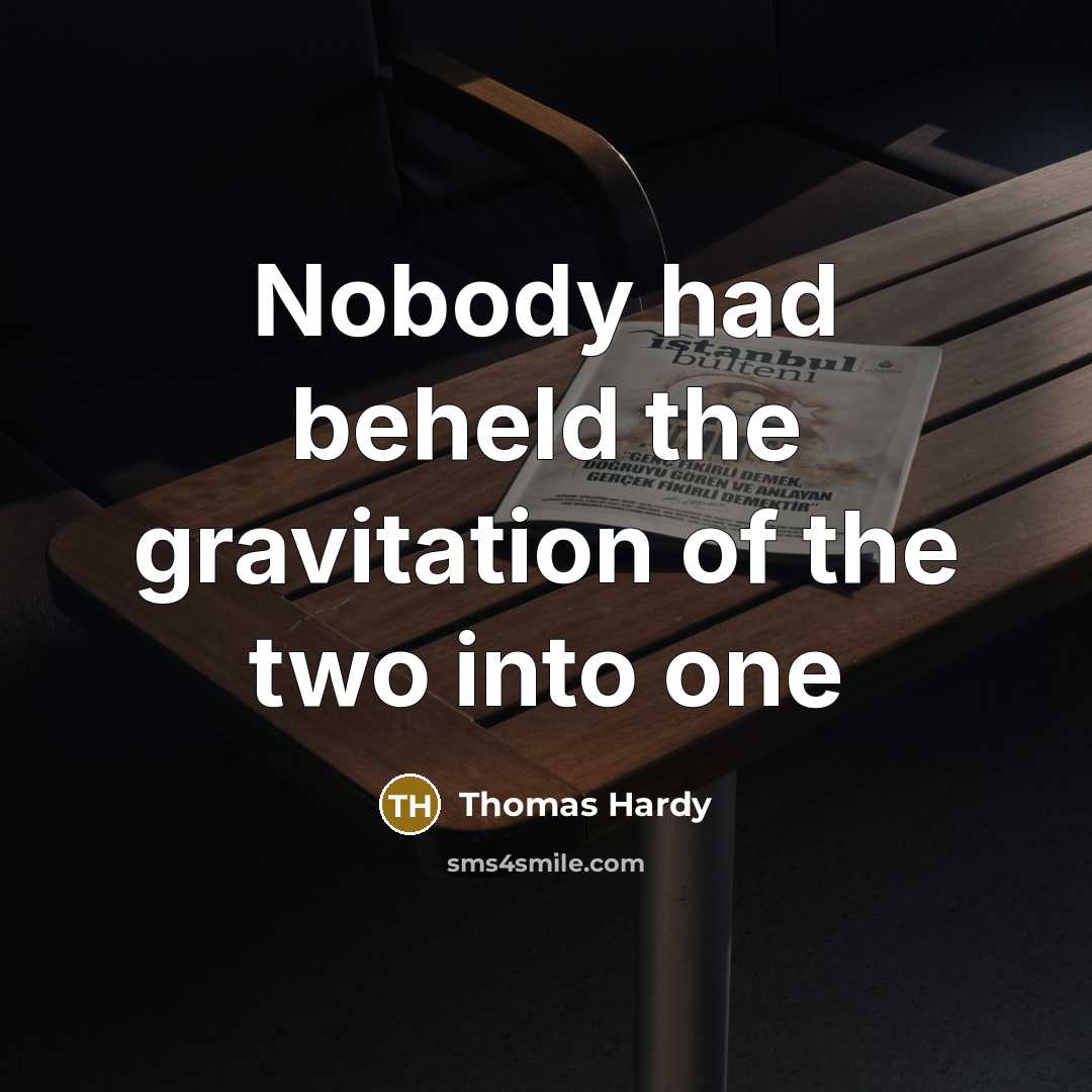 “Nobody had beheld the gravitation of the two into one…” quote by Thomas Hardy