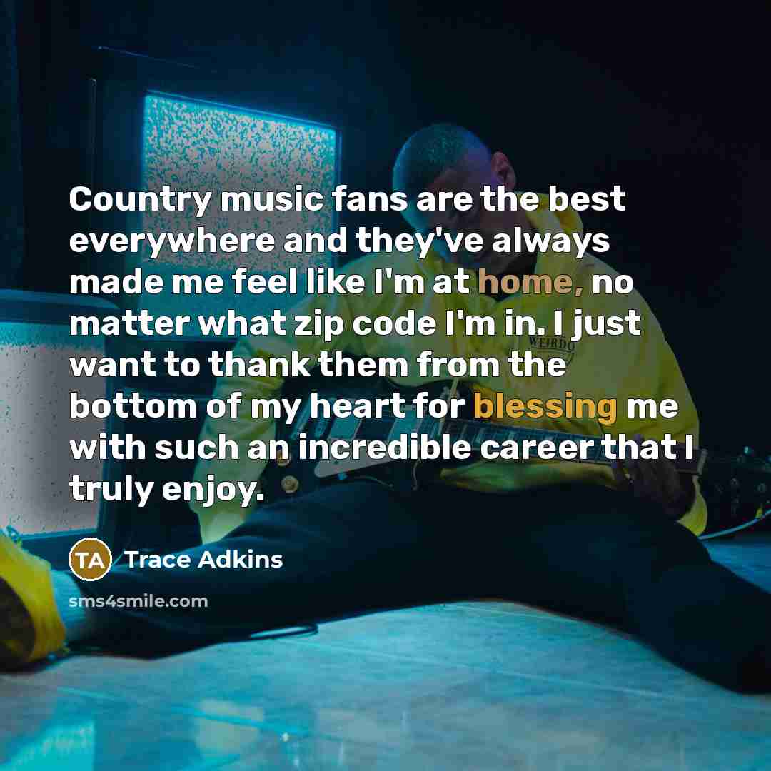 “Country music fans are the best everywhere and they've always…” quote by Trace Adkins
