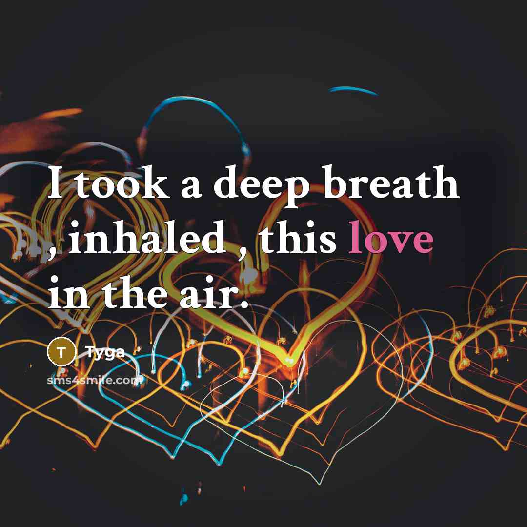 “I took a deep breath , inhaled , this love in the air.” quote by Tyga