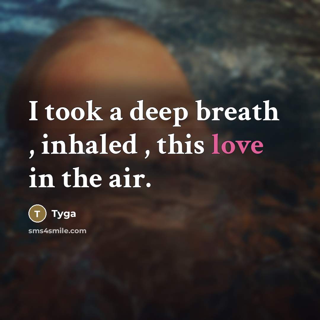 “I took a deep breath , inhaled , this love…” quote by Tyga