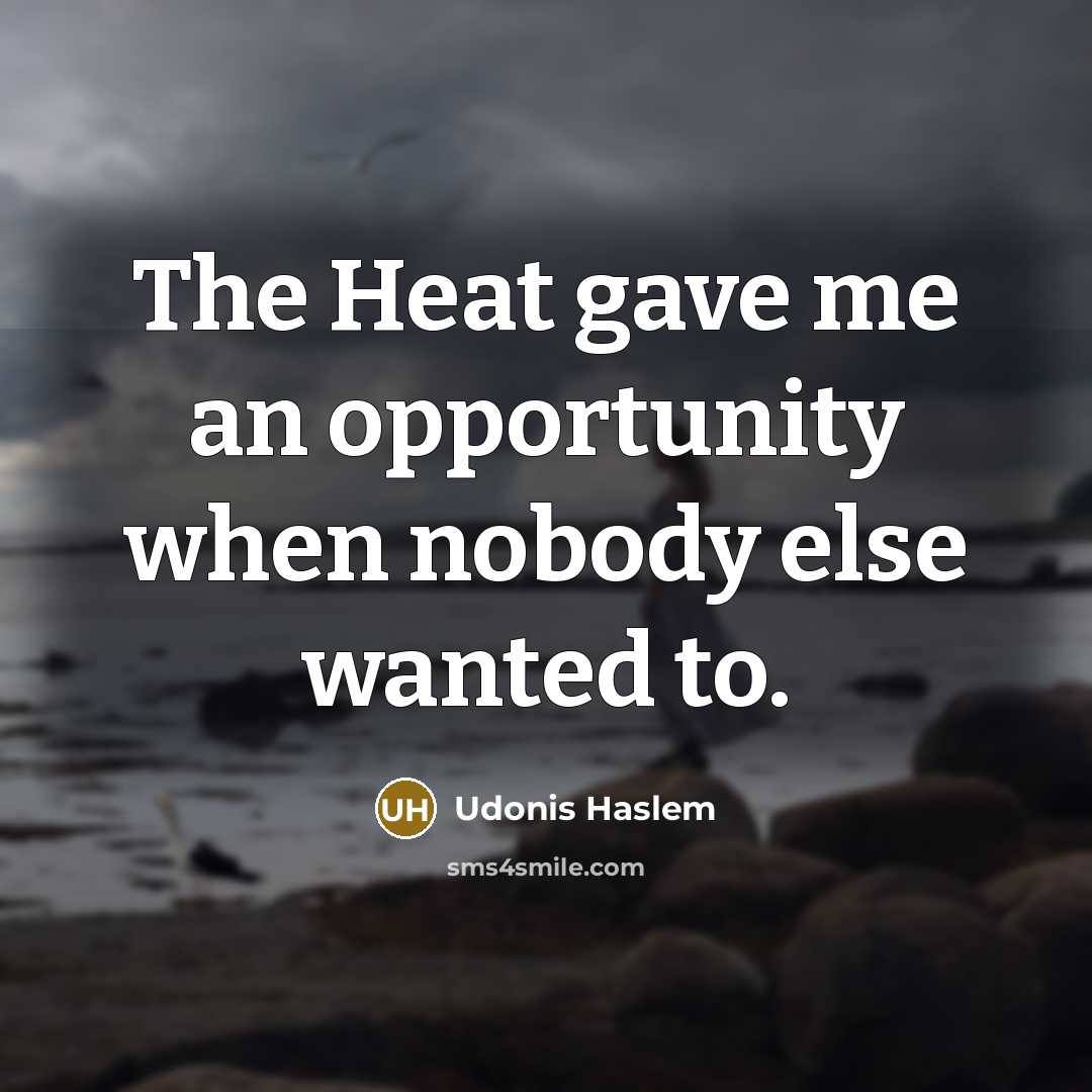 “The Heat gave me an opportunity when nobody else wanted…” quote by Udonis Haslem