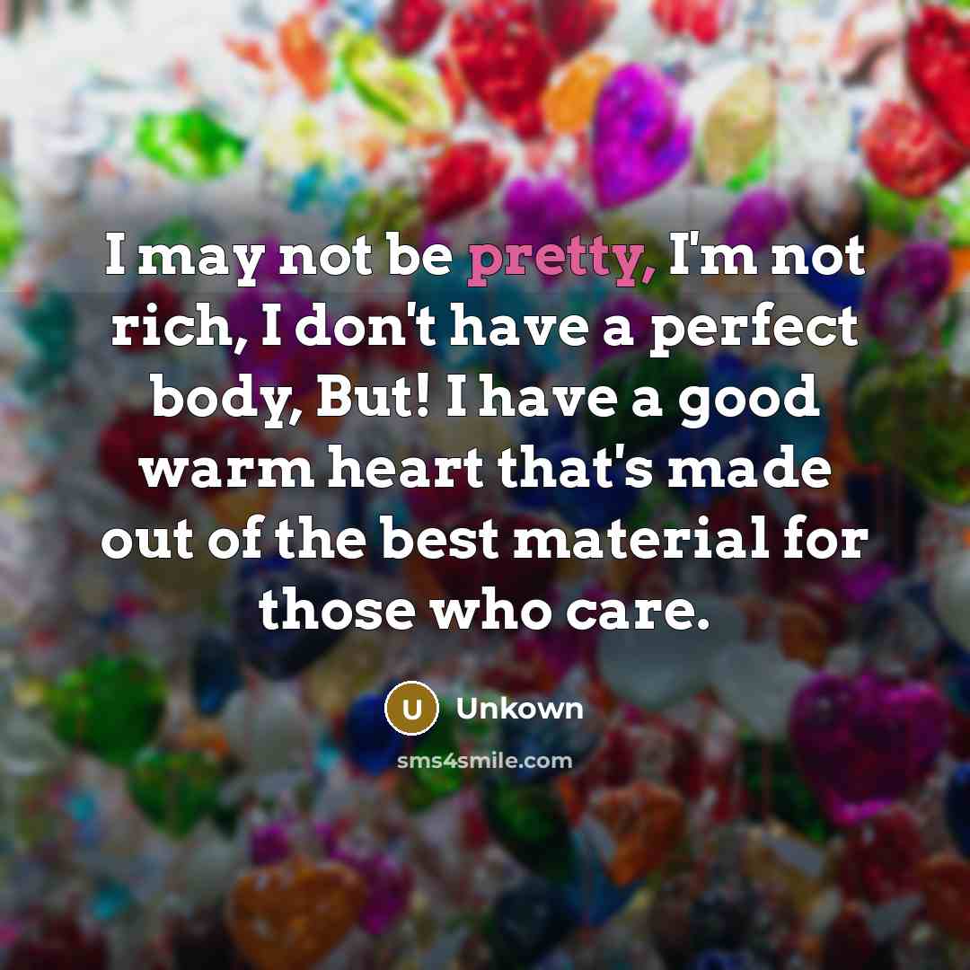 “I may not be pretty, I'm not rich, I don't…” quote by Unkown