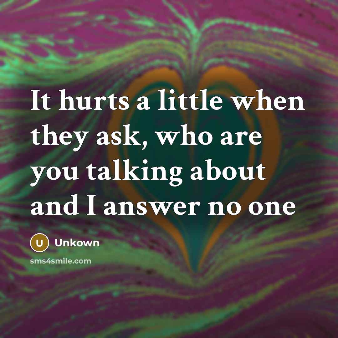 “It hurts a little when they ask, who are you…” quote by Unkown