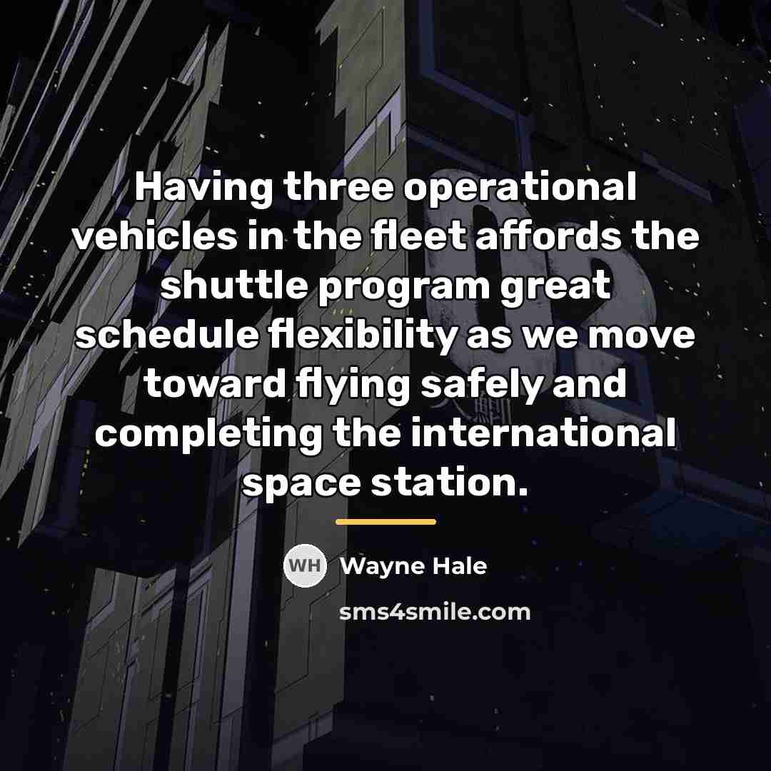 “Having three operational vehicles in the fleet affords the shuttle…” quote by Wayne Hale