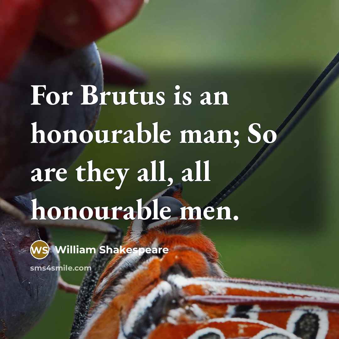 “For Brutus is an honourable man; So are they all,…” quote by William Shakespeare