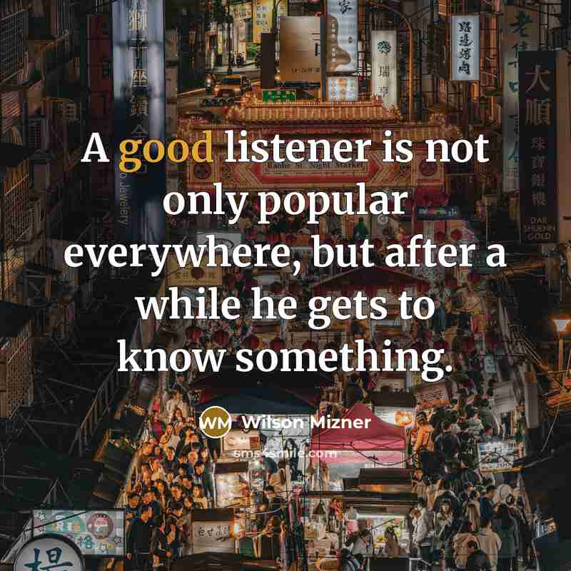 “A good listener is not only popular everywhere, but after…” quote by Wilson Mizner