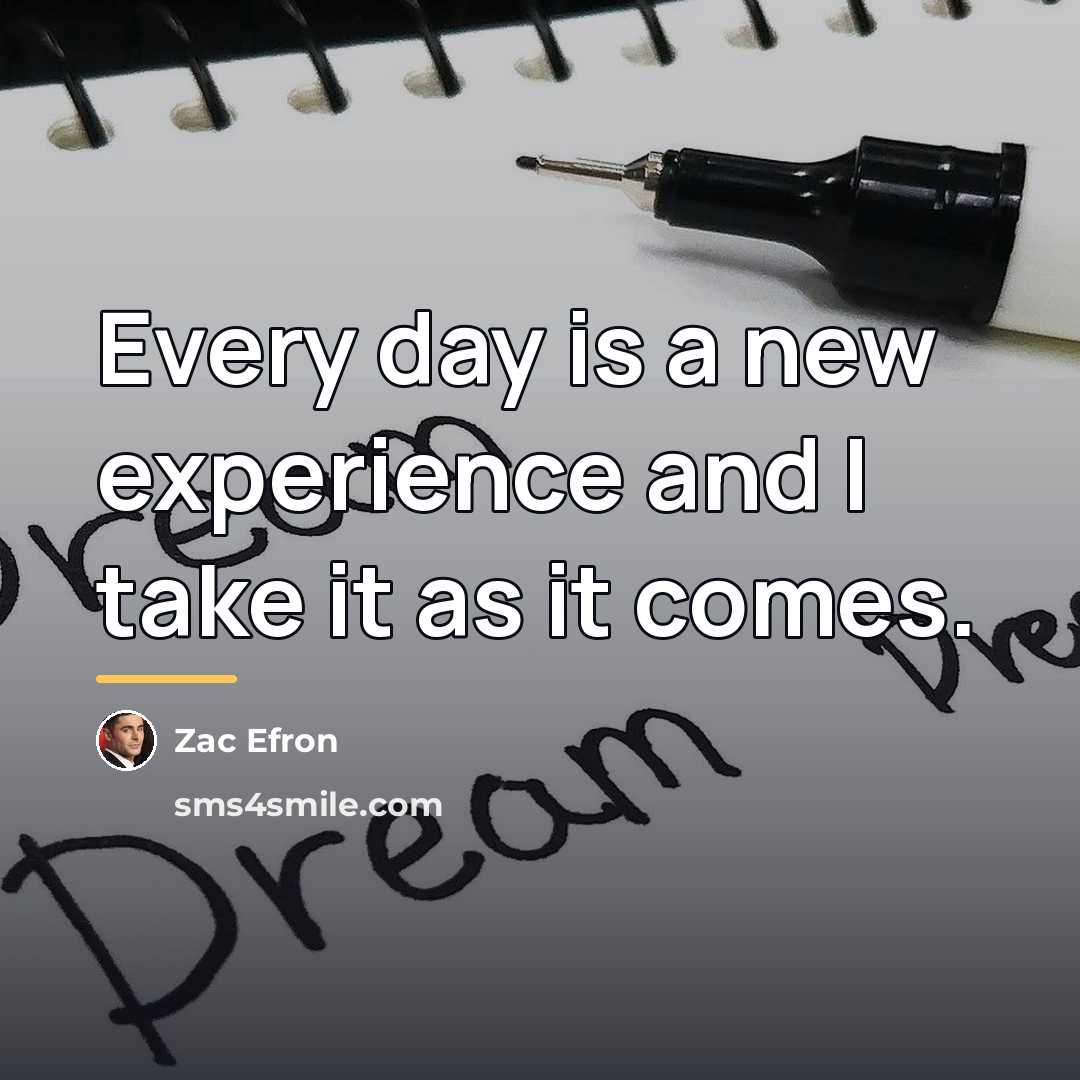 “Every day is a new experience and I take it…” quote by Zac Efron