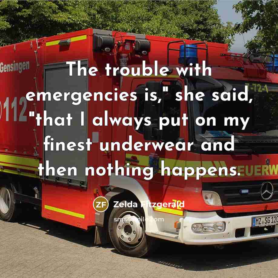 “The trouble with emergencies is," she said, "that I always…” quote by Zelda Fitzgerald