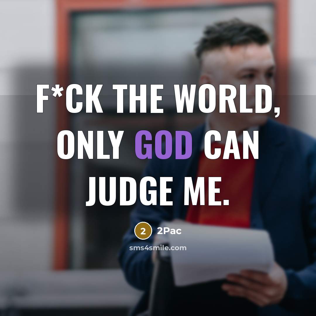 “F*ck the world, only God can judge me.…” quote by 2pac