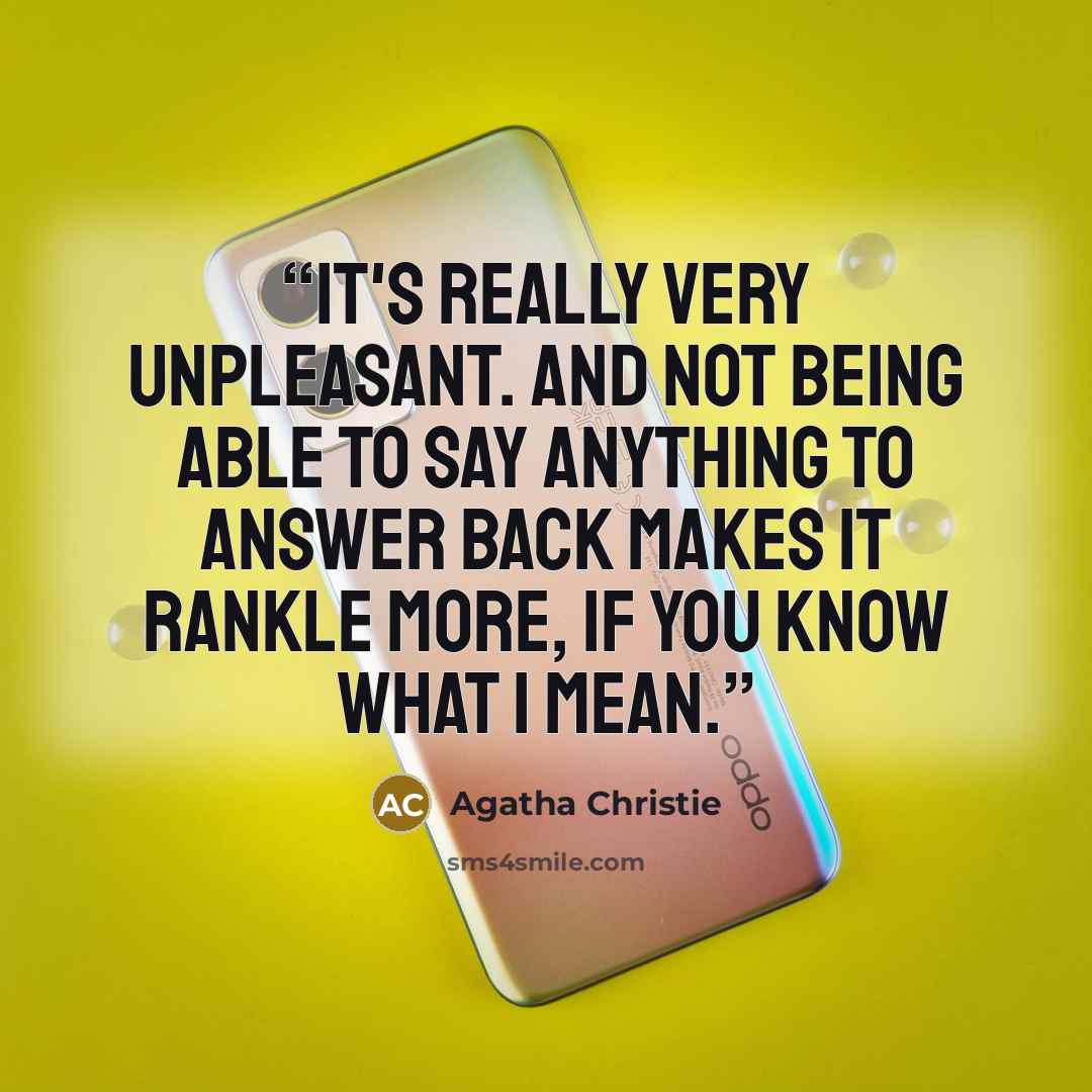“It's really very unpleasant. And not being able to say anything to answer back makes it rankle more, if you know what I mean.” quote by Agatha Christie