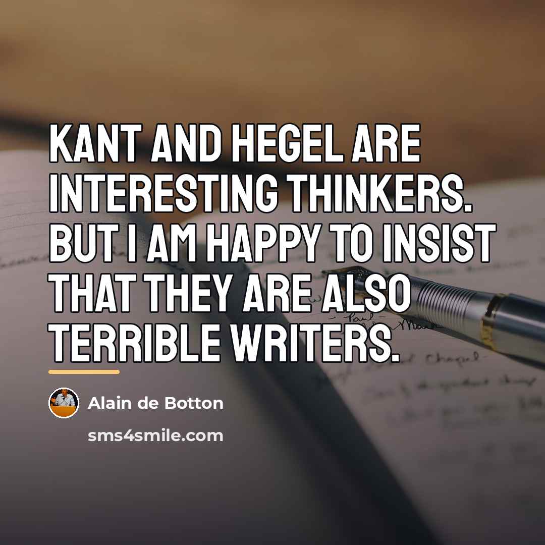 “Kant and Hegel are interesting thinkers. But I am happy…” quote by Alain de Botton