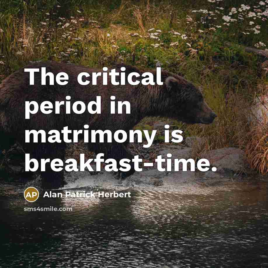 “The critical period in matrimony is breakfast-time.…” quote by Alan Patrick Herbert