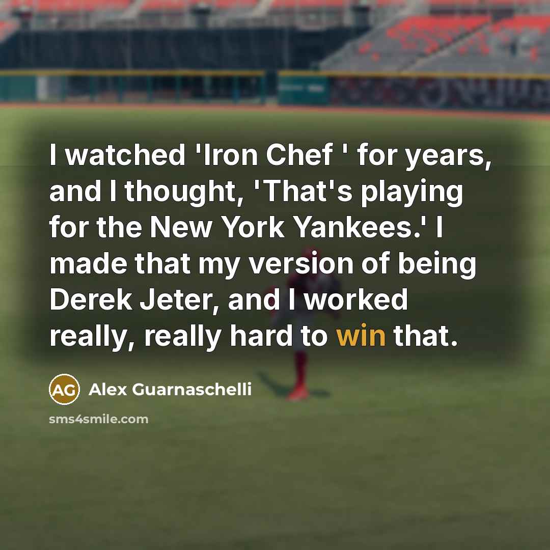 “I watched 'Iron Chef ' for years, and I thought, 'That's playing for the New York Yankees.' I made that my version of being Derek Jeter, and I worked really, really hard to win that.” quote by Alex Guarnaschelli