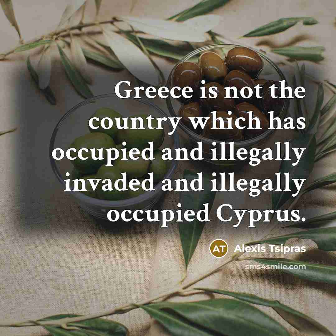 “Greece is not the country which has occupied and illegally…” quote by Alexis Tsipras