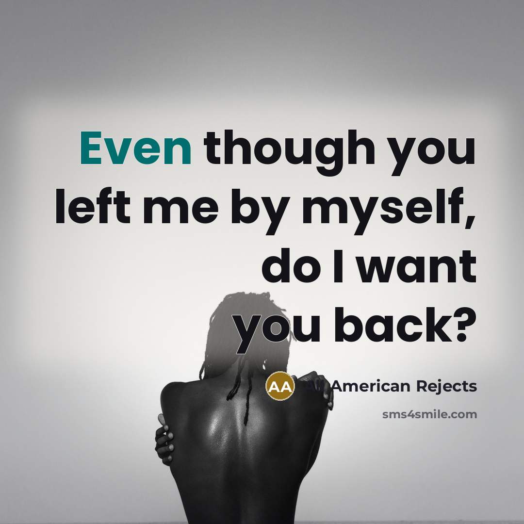 “Even though you left me by myself, do I want you back?” quote by All American Rejects
