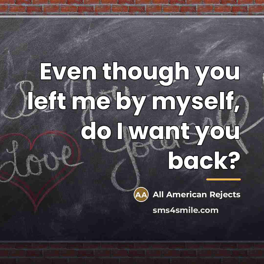 “Even though you left me by myself, do I want…” quote by All American Rejects