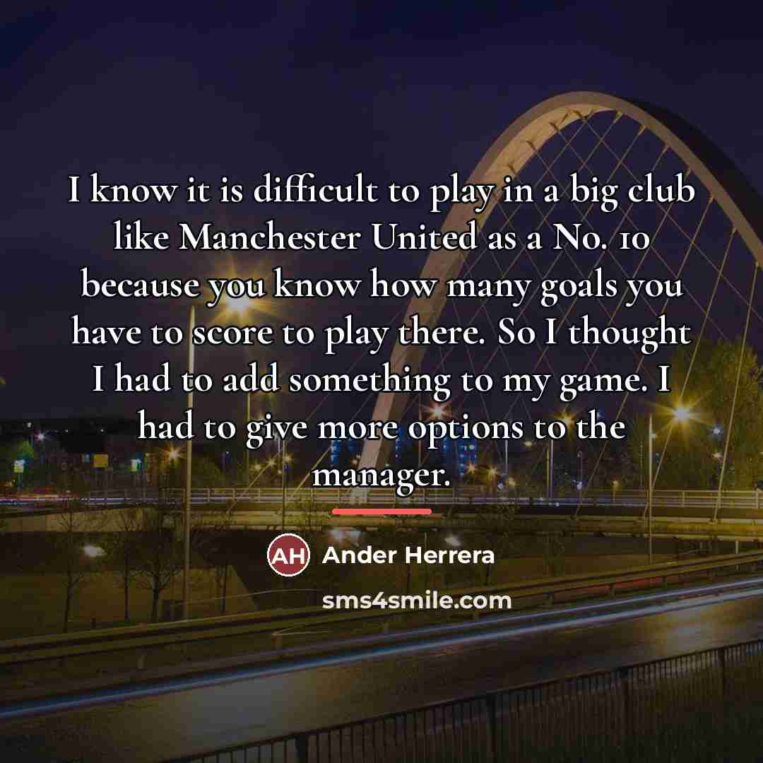 “I know it is difficult to play in a big…” quote by Ander Herrera