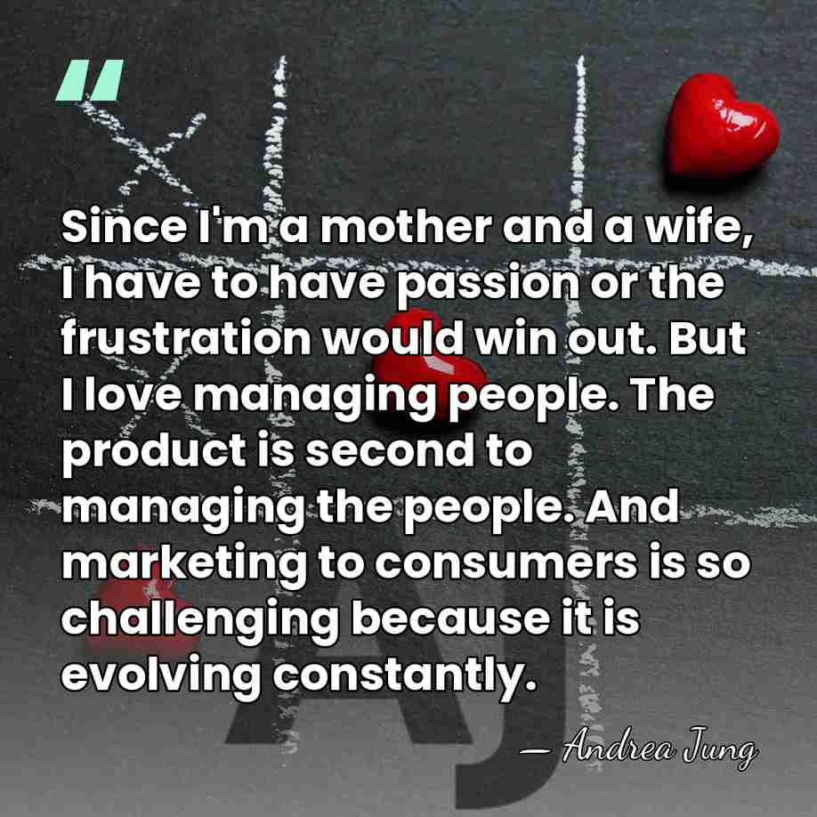 Since I'm a mother and a wife, I have to have passion&hellip; - Andrea Jung