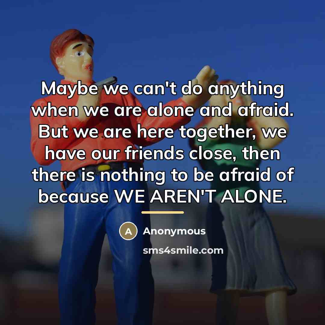 “Maybe we can't do anything when we are alone and…” quote by Anonymous