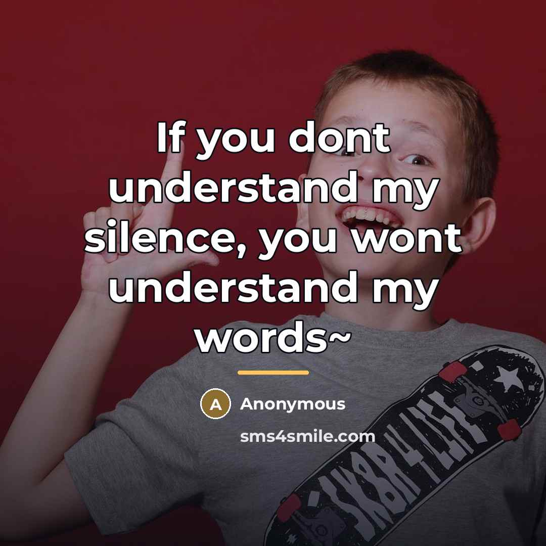“If you dont understand my silence, you wont understand my…” quote by Anonymous