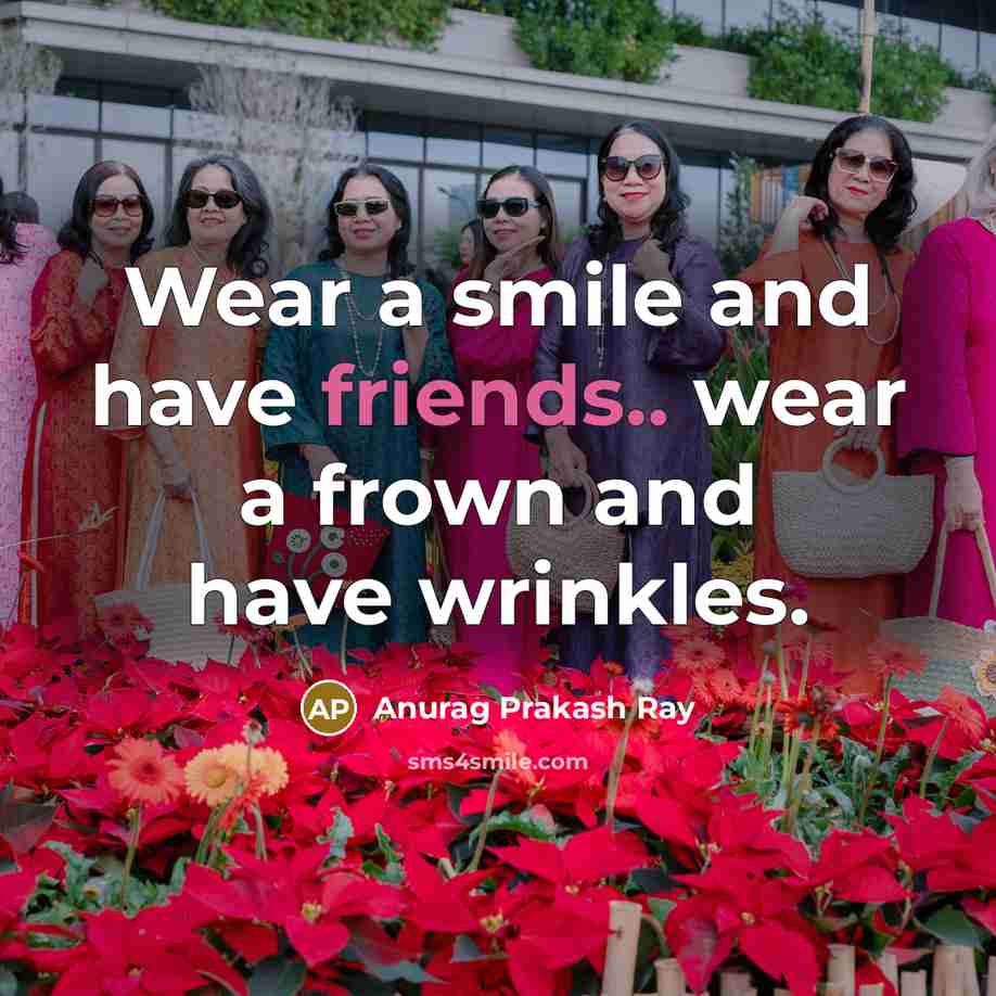 “Wear a smile and have friends.. wear a frown and…” quote by Anurag Prakash Ray