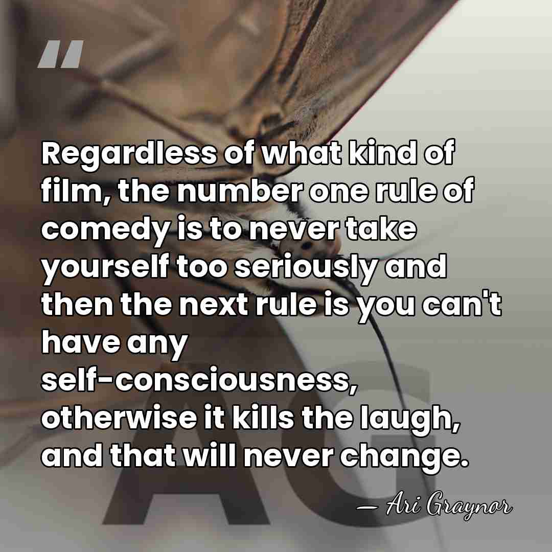 Regardless of what kind of film, the number one rule of comedy&hellip; - Ari Graynor
